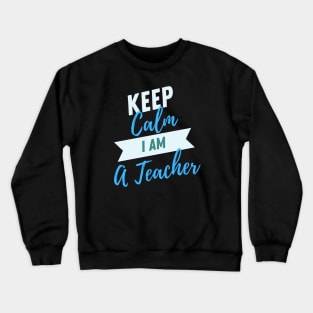 Keep Calm I Am A Teacher Crewneck Sweatshirt